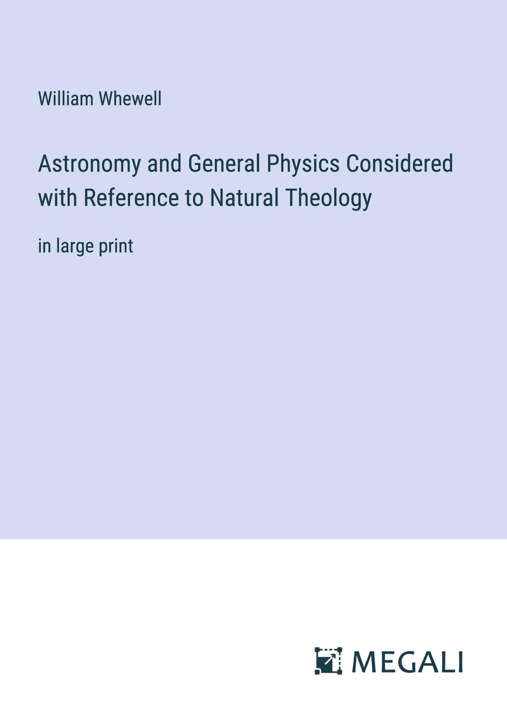 Astronomy and General Physics Considered with Reference to Natural Theology