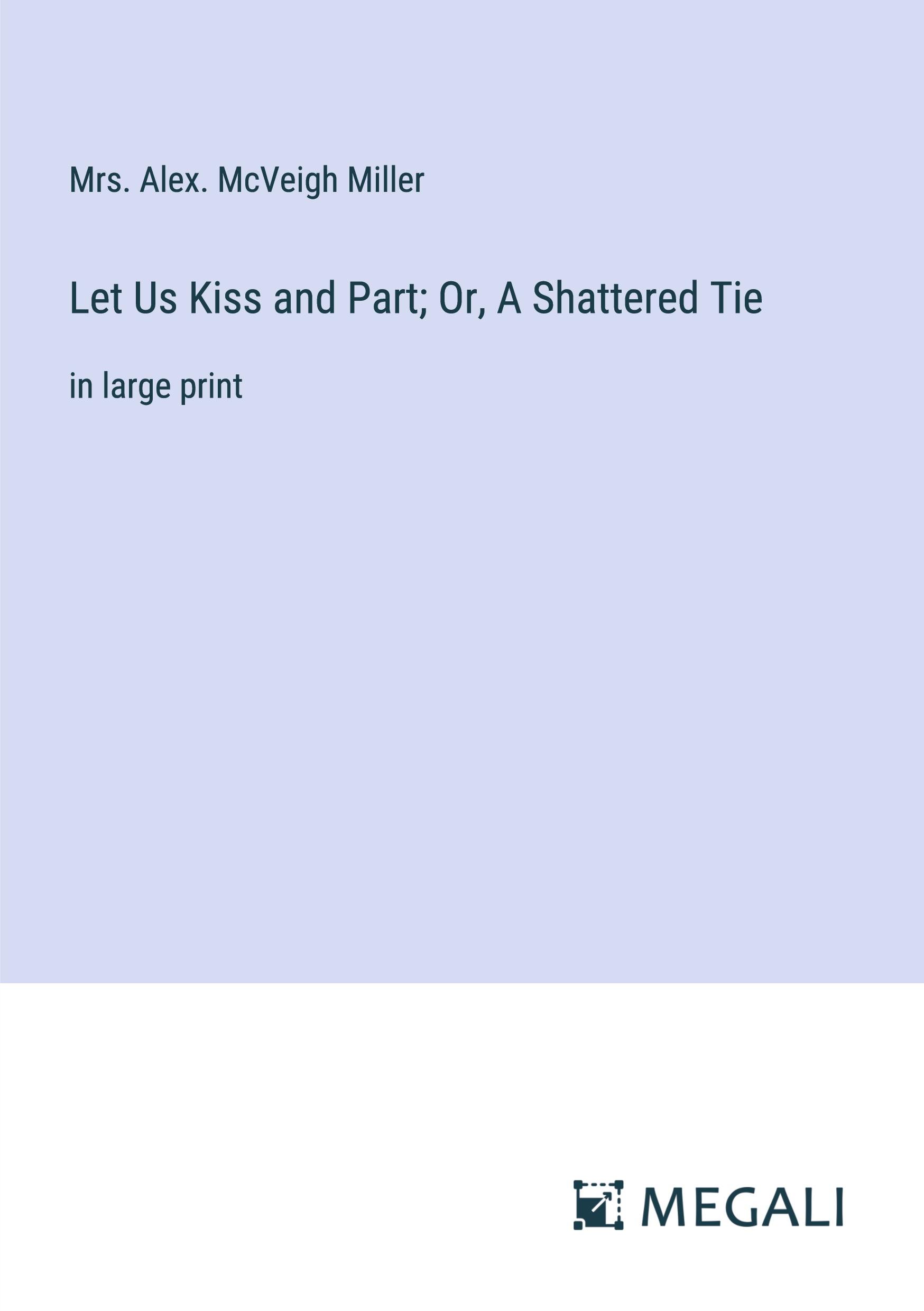 Let Us Kiss and Part; Or, A Shattered Tie