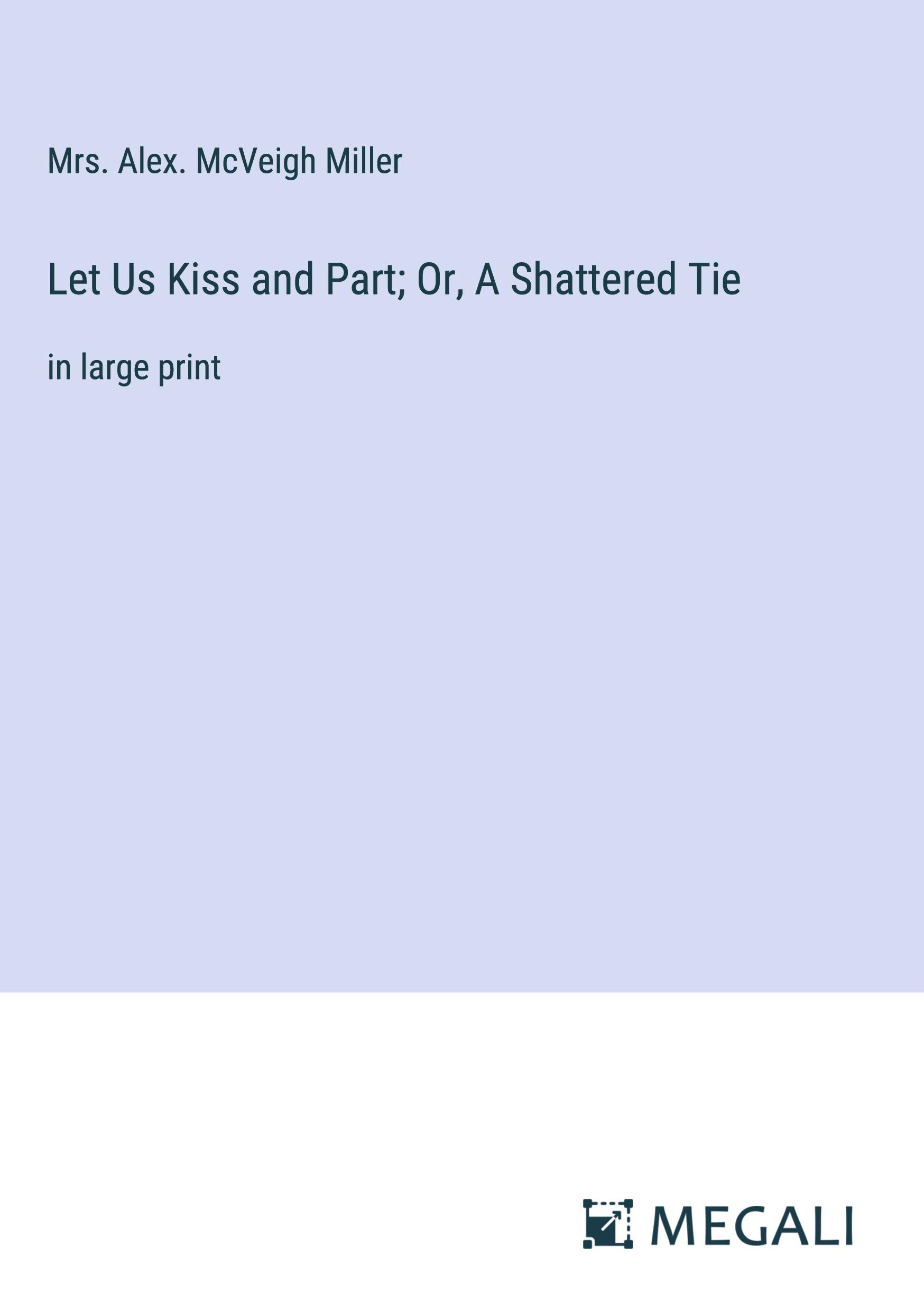 Let Us Kiss and Part; Or, A Shattered Tie