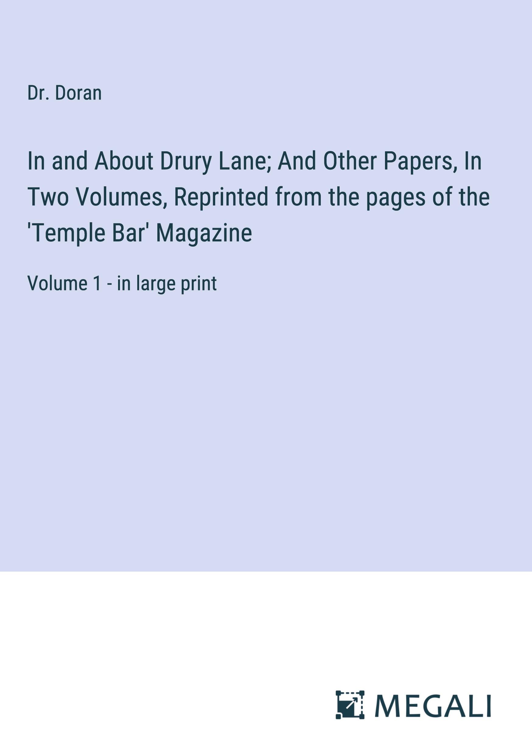 In and About Drury Lane; And Other Papers, In Two Volumes, Reprinted from the pages of the 'Temple Bar' Magazine