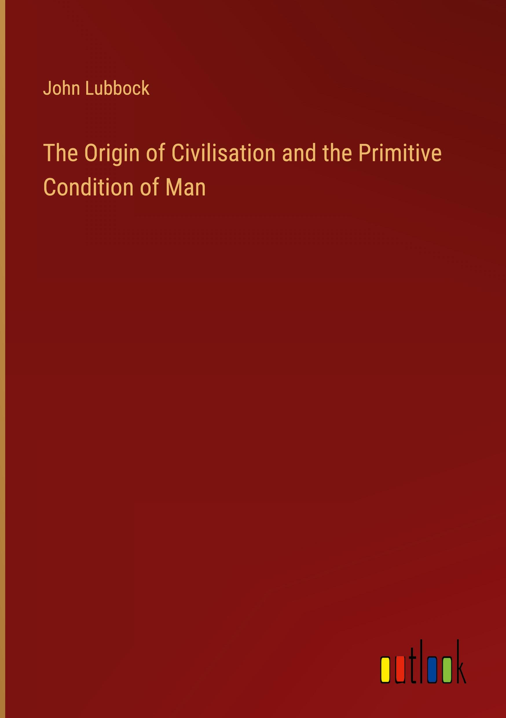 The Origin of Civilisation and the Primitive Condition of Man