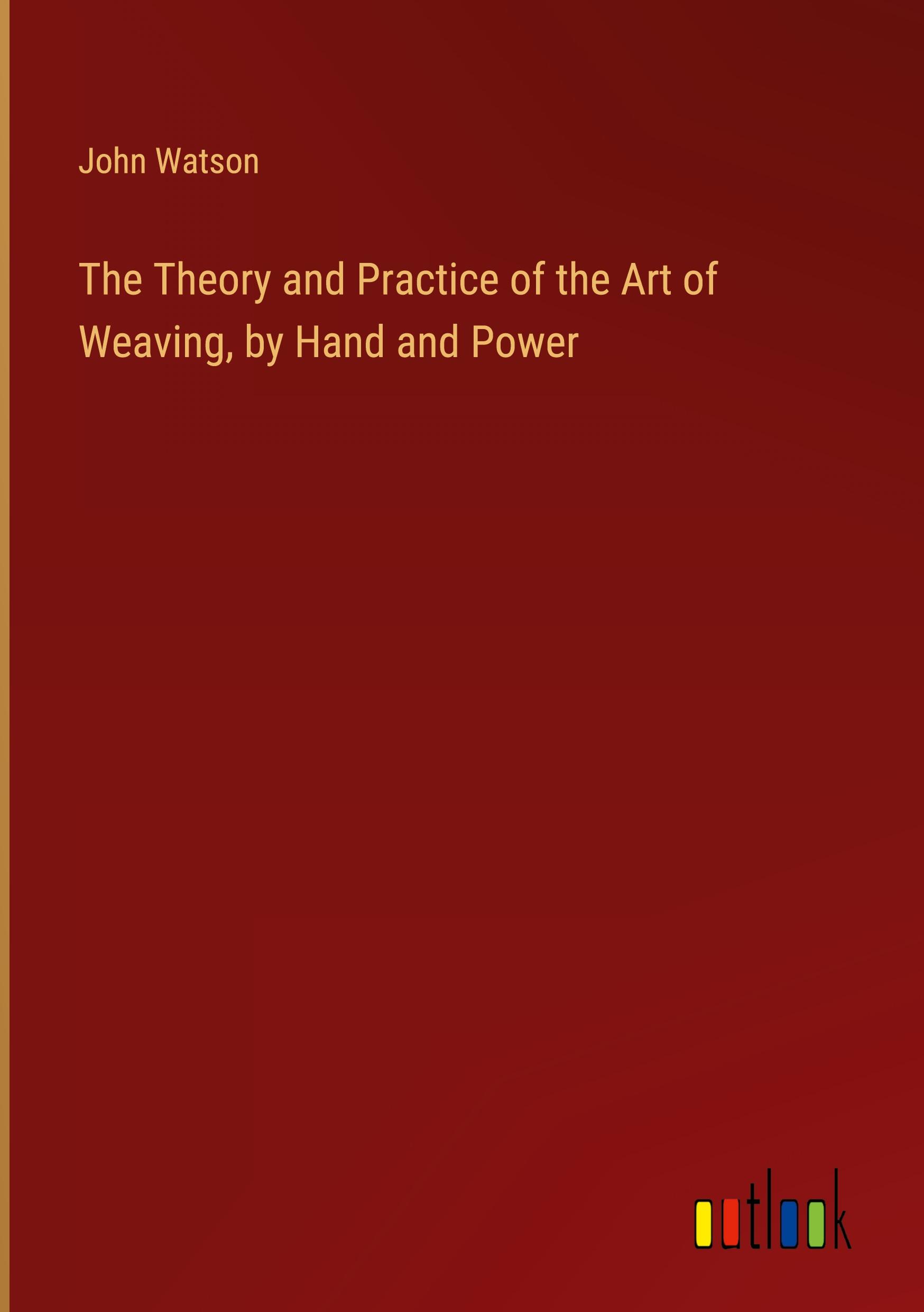 The Theory and Practice of the Art of Weaving, by Hand and Power