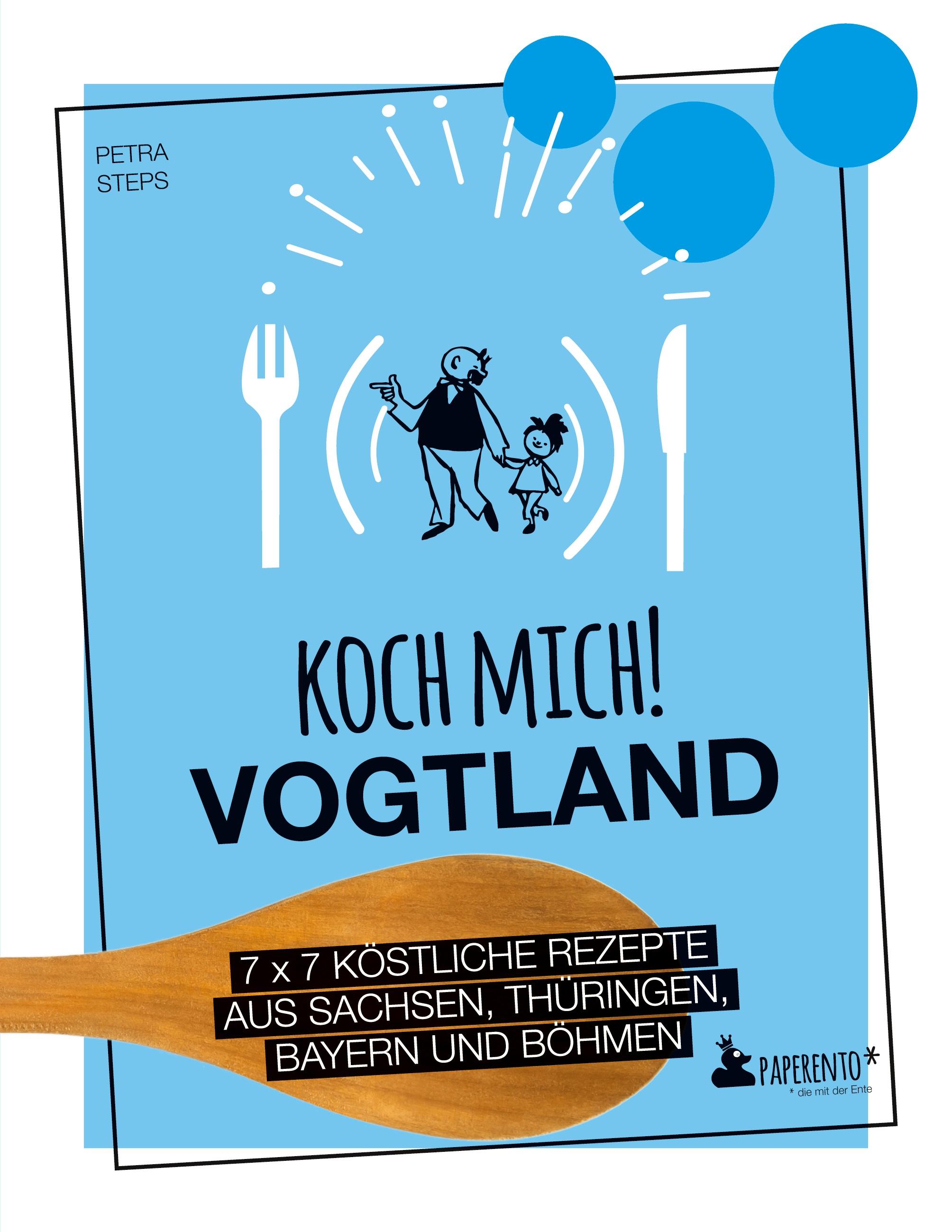 Koch mich! Vogtland - Das Kochbuch. 7 x 7 köstliche Rezepte aus Sachsen, Thüringen, Bayern und Franken