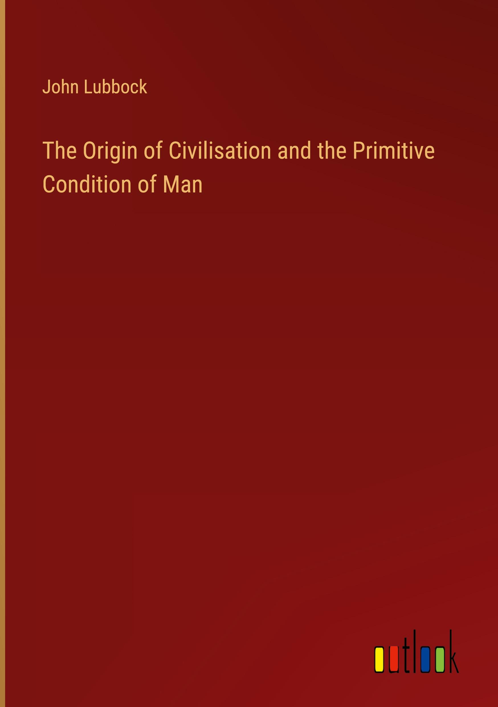 The Origin of Civilisation and the Primitive Condition of Man