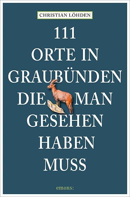 111 Orte in Graubünden, die man gesehen haben muss