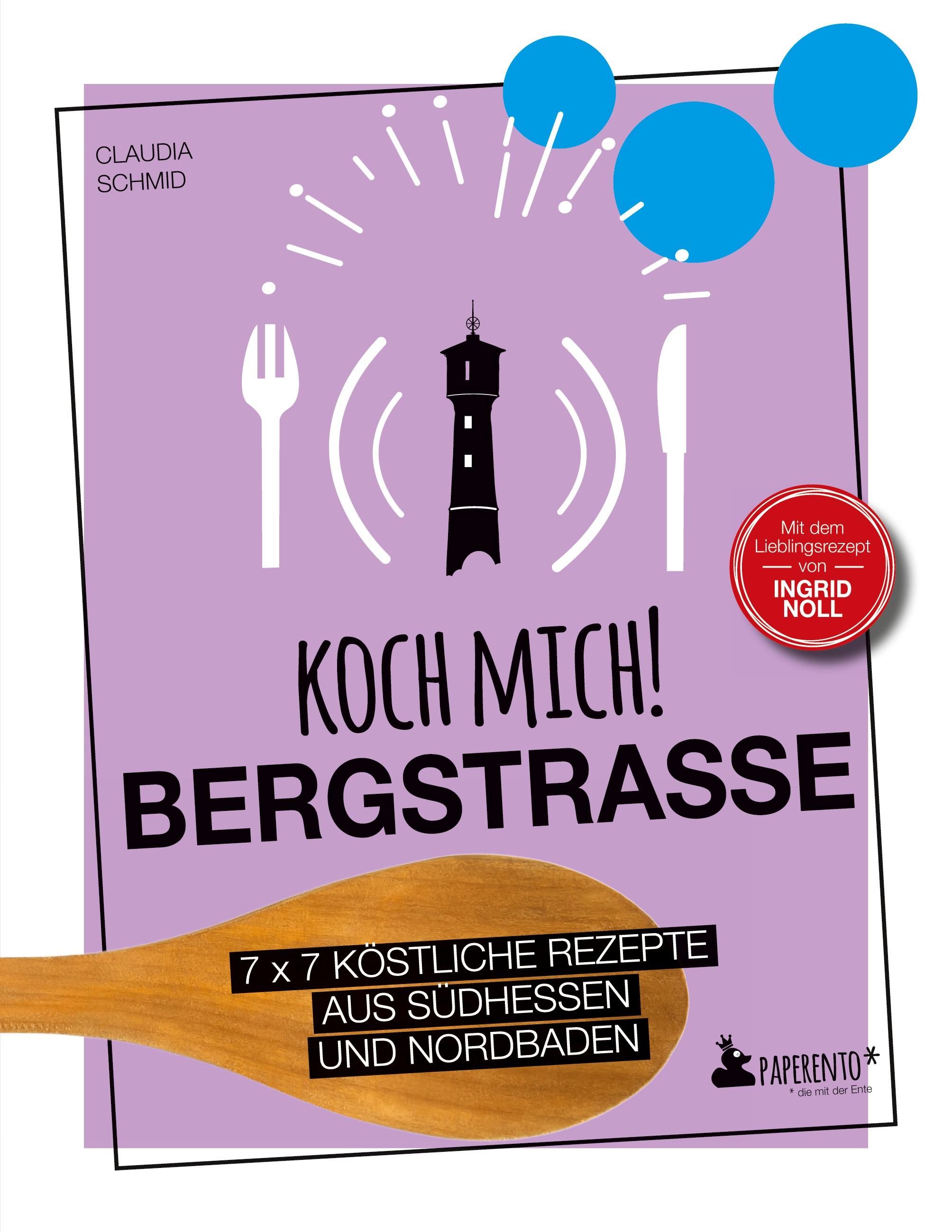 Koch mich! Bergstraße - Mit dem Lieblingsrezept von Ingrid Noll. Kochbuch. 7 x 7 köstliche Rezepte aus Südhessen und Nordbaden