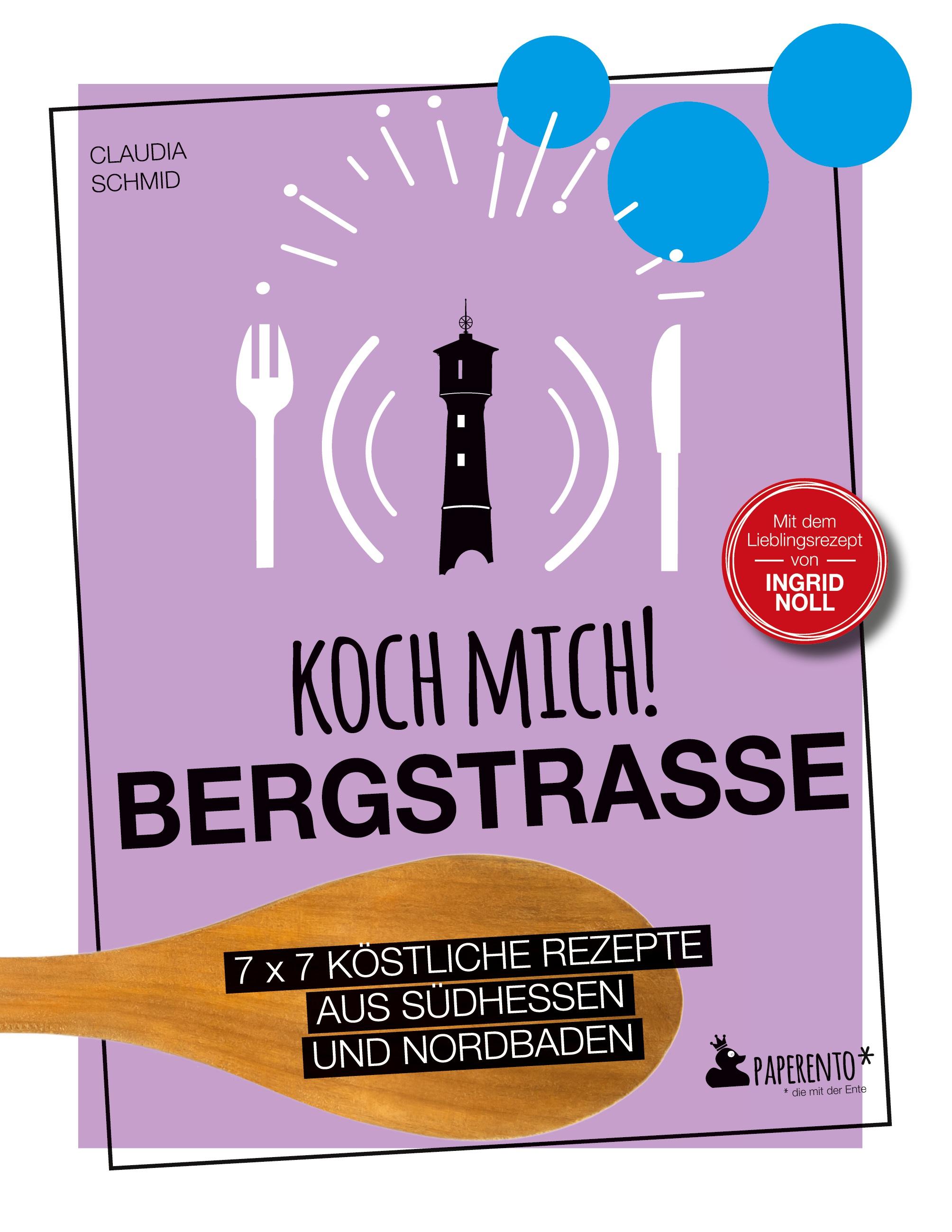 Koch mich! Bergstraße - Mit dem Lieblingsrezept von Ingrid Noll. Kochbuch. 7 x 7 köstliche Rezepte aus Südhessen und Nordbaden