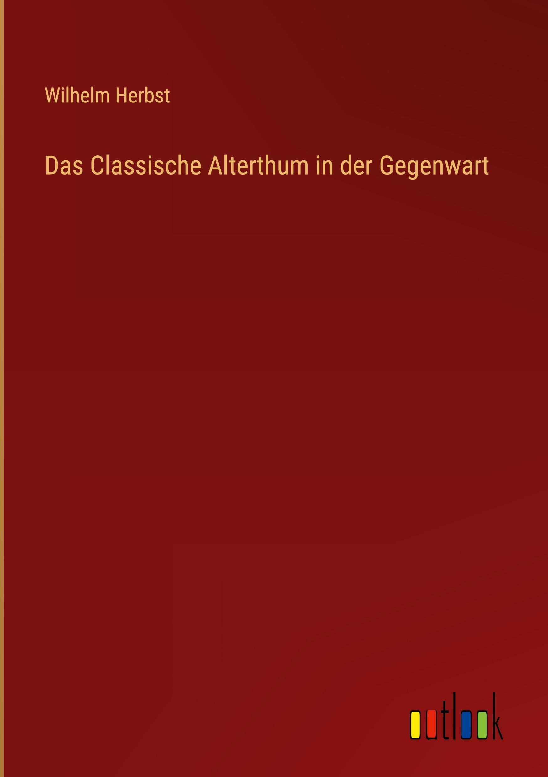 Das Classische Alterthum in der Gegenwart