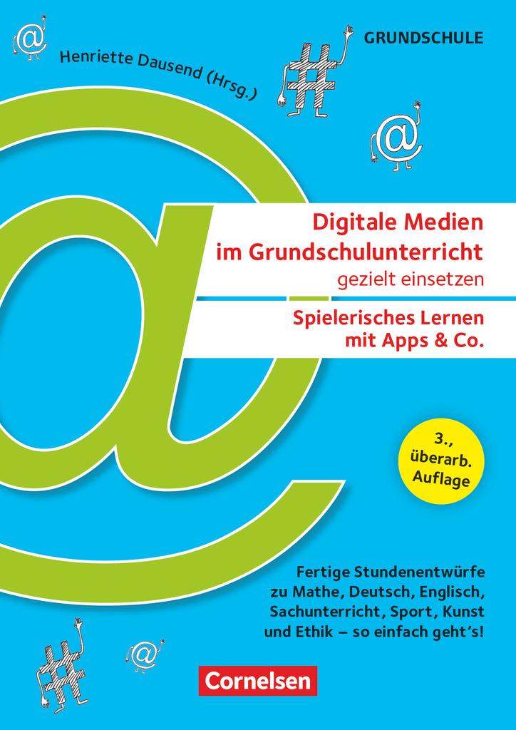 Digitale Medien im Grundschulunterricht gezielt einsetzen - Spielerisches Lernen mit Apps & Co. (3., überarb. Auflage) - Fertige Stundenentwürfe zu Mathe, Deutsch, Englisch, Sachunterricht, Sport, Kunst und Ethik - so einfach geht's!