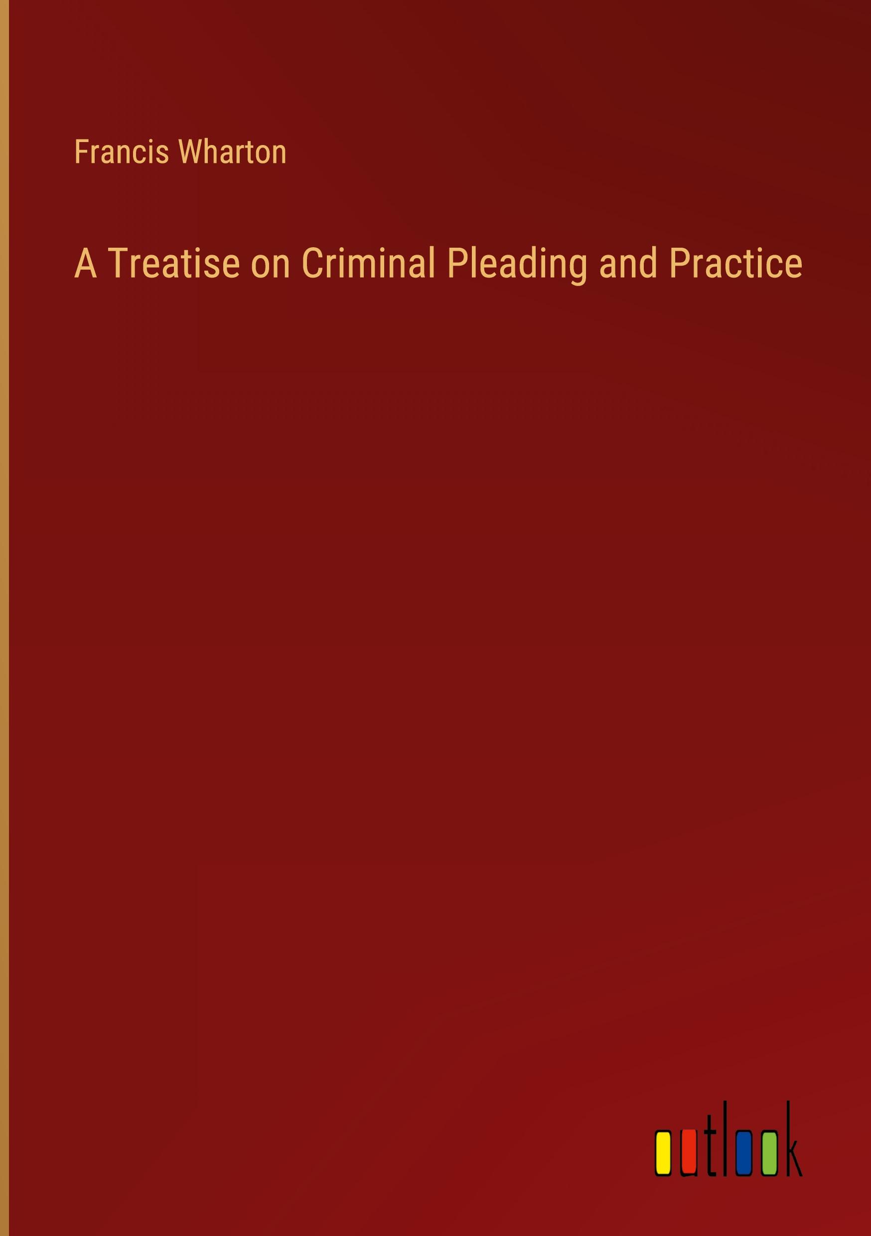 A Treatise on Criminal Pleading and Practice