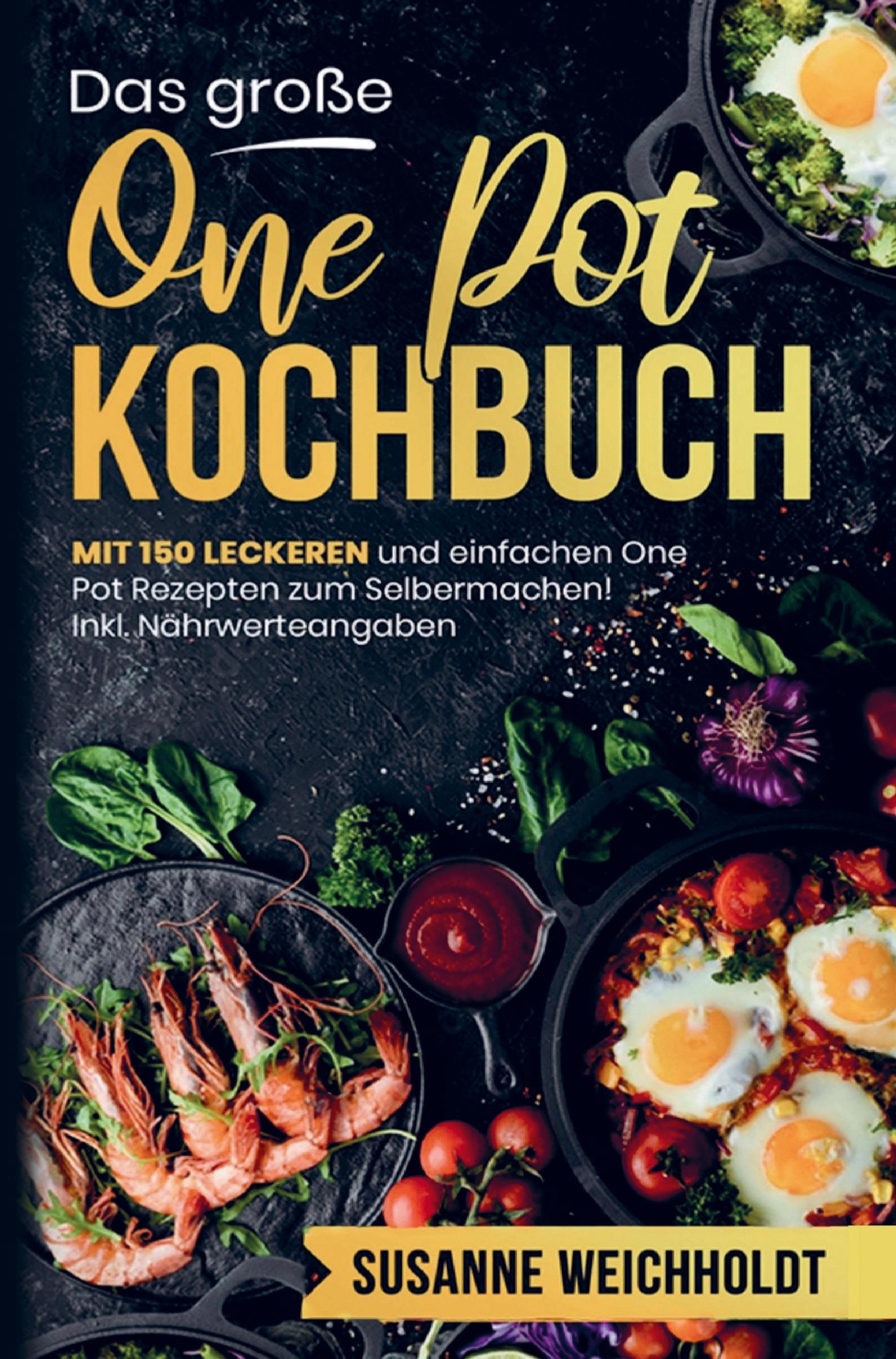 Das große One Pot Kochbuch mit einfachen One Pot Rezepten zum Selbermachen!