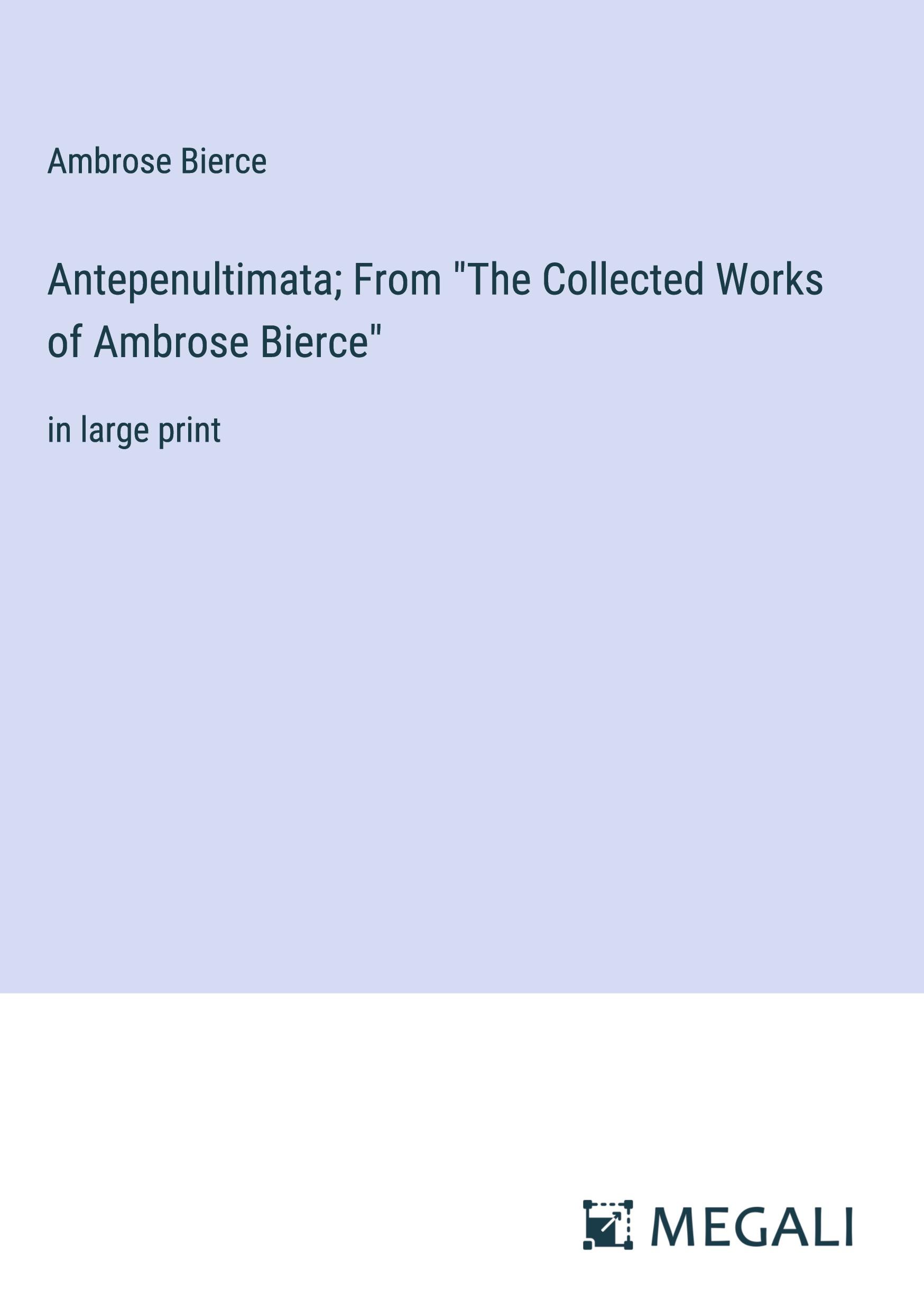 Antepenultimata; From "The Collected Works of Ambrose Bierce"