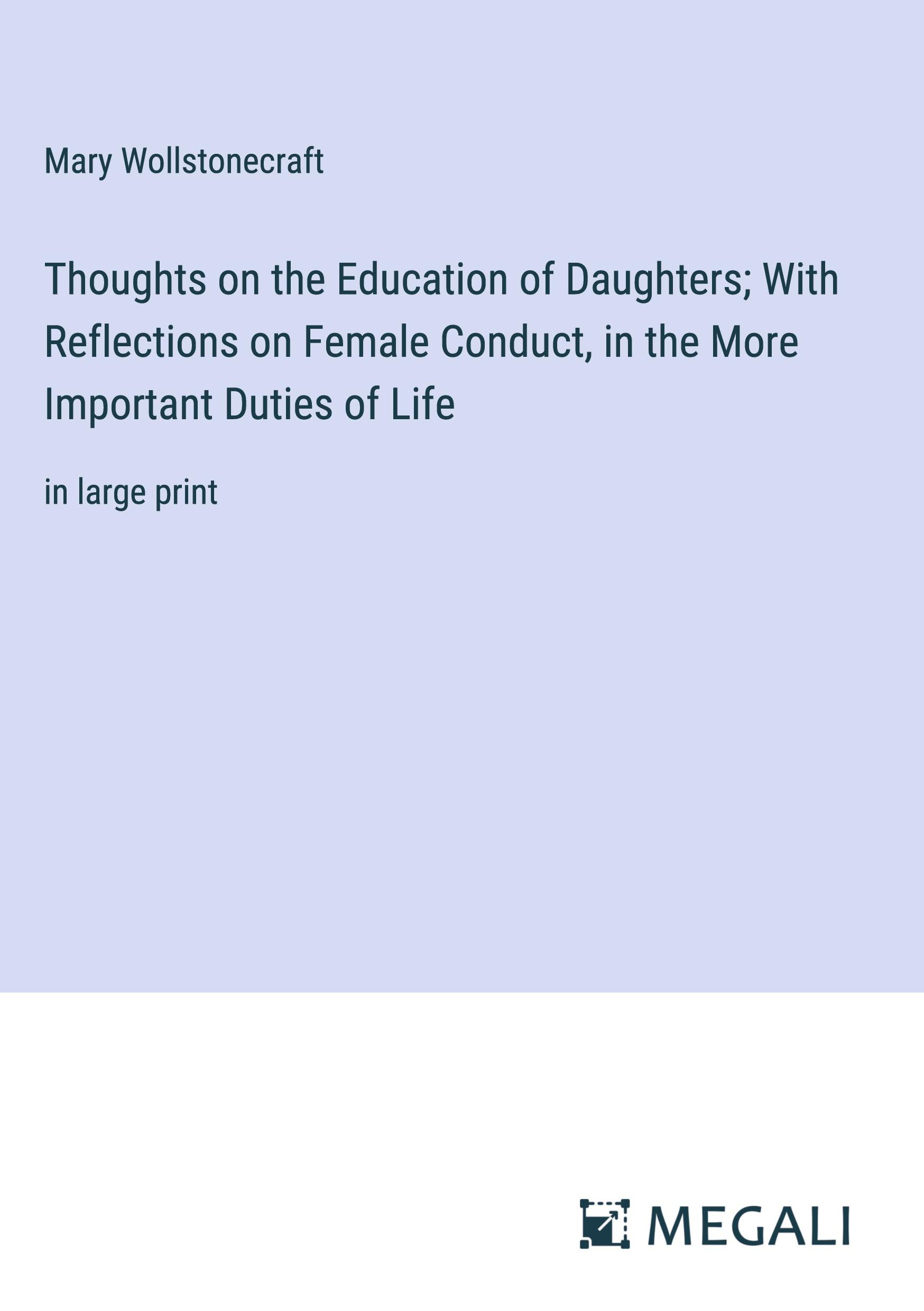 Thoughts on the Education of Daughters; With Reflections on Female Conduct, in the More Important Duties of Life