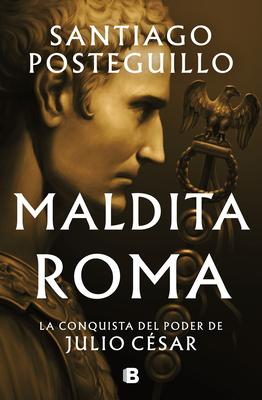 Maldita Roma: La Conquista del Poder de Julio César / Accursed Rome