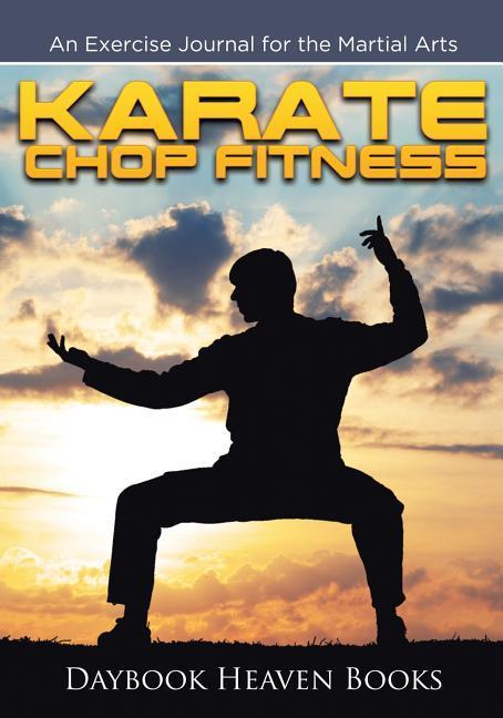 Karate Chop Fitness: An Exercise Journal for the Martial Arts