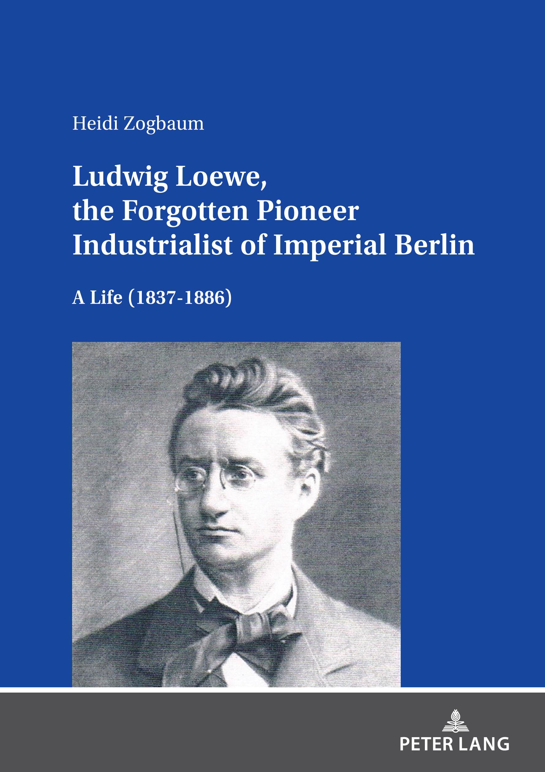 Ludwig Loewe, the Forgotten Pioneer Industrialist of Imperial Berlin