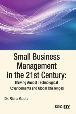 Small Business Management in the 21st Century: Thriving Amidst Technological Advancements and Global Challenges