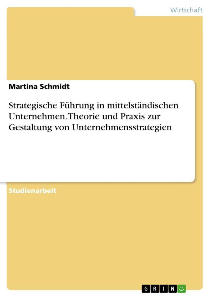 Strategische Führung in mittelständischen Unternehmen. Theorie und Praxis zur Gestaltung von Unternehmensstrategien