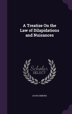 A Treatise On the Law of Dilapidations and Nuisances