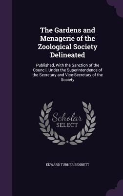 The Gardens and Menagerie of the Zoological Society Delineated: Published, with the Sanction of the Council, Under the Superintendence of the Secretar