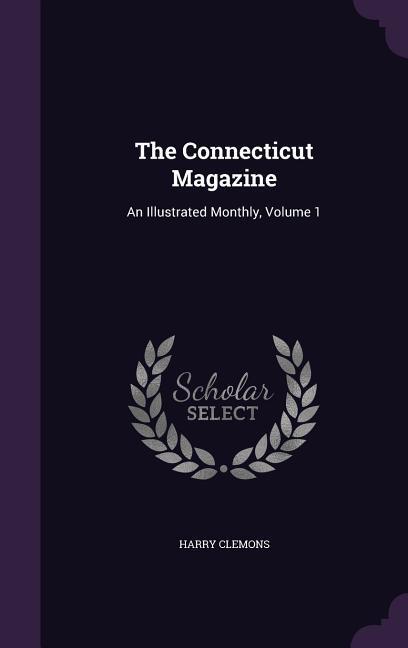 The Connecticut Magazine: An Illustrated Monthly, Volume 1