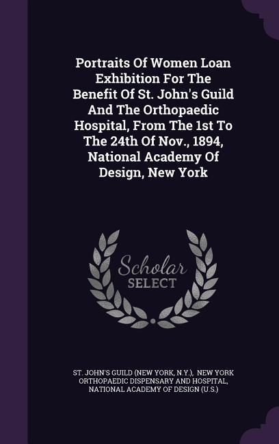 Portraits of Women Loan Exhibition for the Benefit of St. John's Guild and the Orthopaedic Hospital, from the 1st to the 24th of Nov., 1894, National