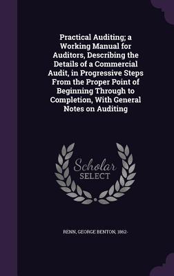 Practical Auditing; A Working Manual for Auditors, Describing the Details of a Commercial Audit, in Progressive Steps from the Proper Point of Beginni