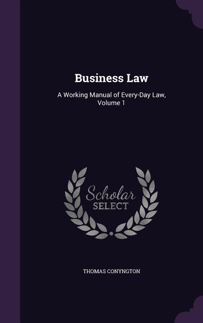 Business Law: A Working Manual of Every-Day Law, Volume 1