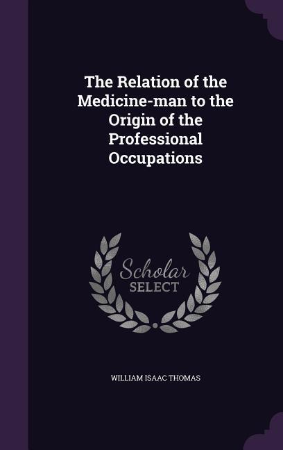 The Relation of the Medicine-man to the Origin of the Professional Occupations