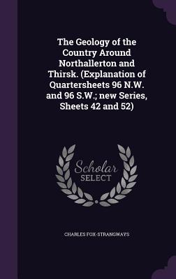 The Geology of the Country Around Northallerton and Thirsk. (Explanation of Quartersheets 96 N.W. and 96 S.W.; new Series, Sheets 42 and 52)