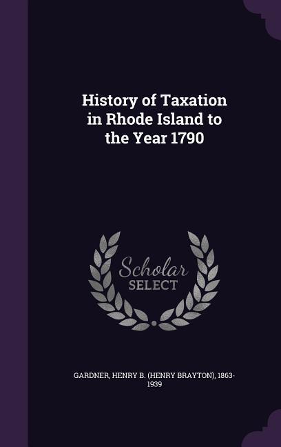 History of Taxation in Rhode Island to the Year 1790