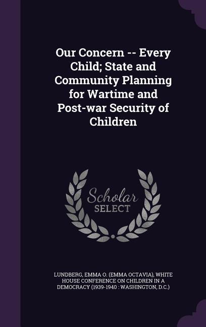 Our Concern -- Every Child; State and Community Planning for Wartime and Post-War Security of Children