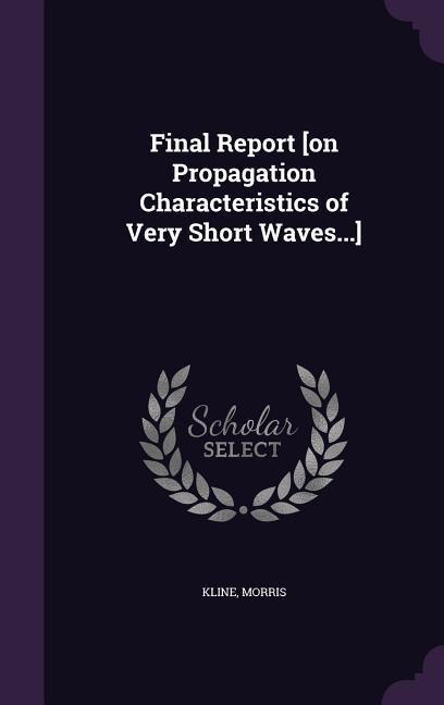 Final Report [on Propagation Characteristics of Very Short Waves...]