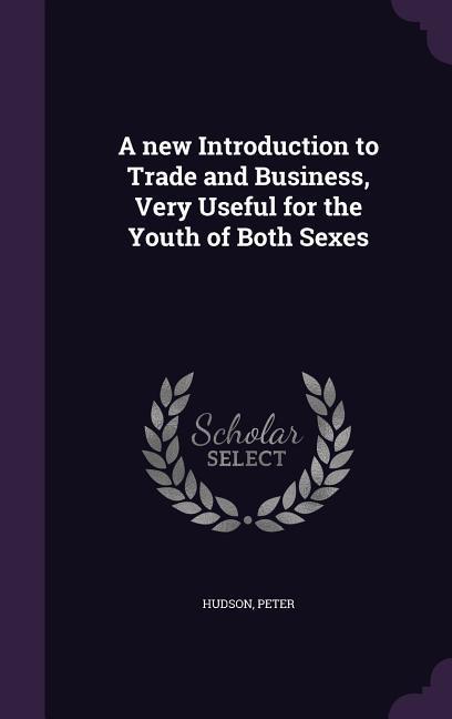 A New Introduction to Trade and Business, Very Useful for the Youth of Both Sexes