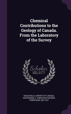 Chemical Contributions to the Geology of Canada. from the Laboratory of the Survey