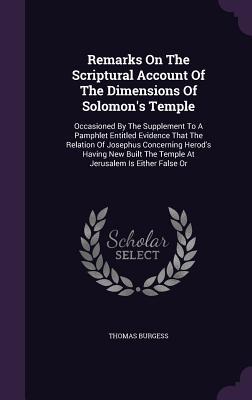 Remarks on the Scriptural Account of the Dimensions of Solomon's Temple: Occasioned by the Supplement to a Pamphlet Entitled Evidence That the Relatio