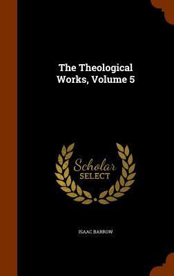 The Theological Works, Volume 5