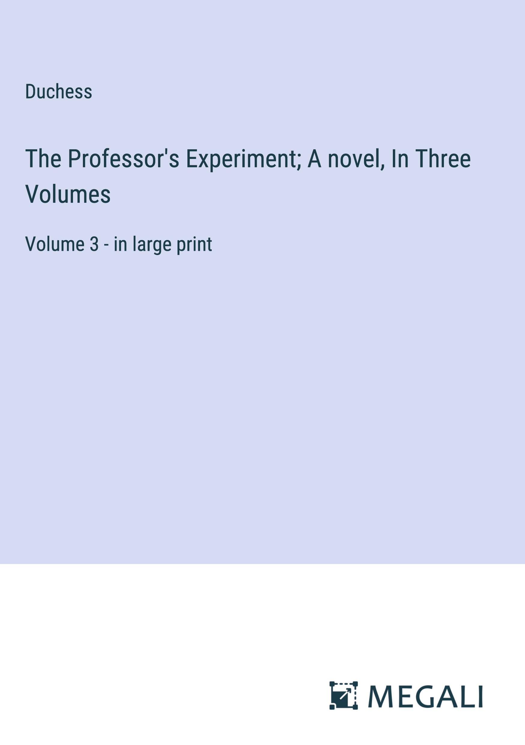 The Professor's Experiment; A novel, In Three Volumes