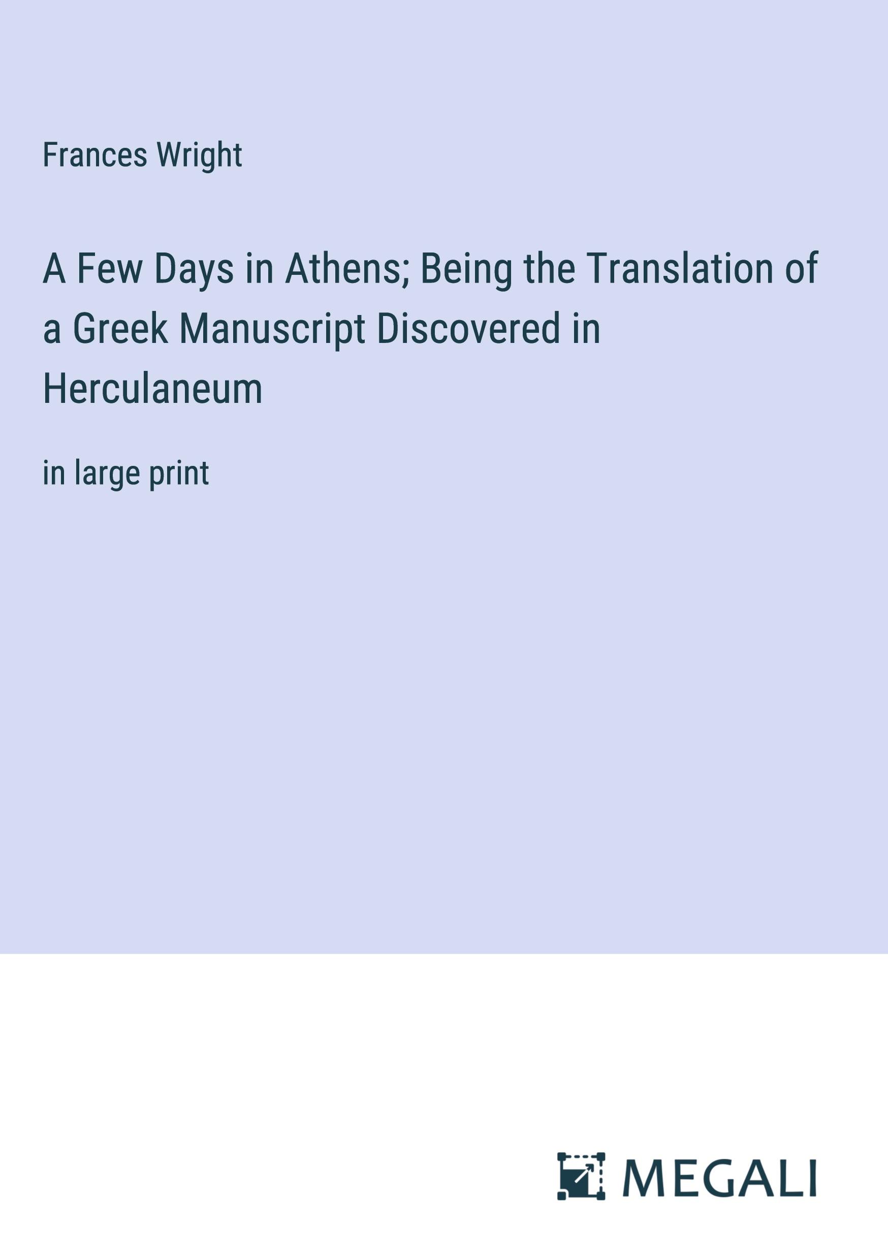 A Few Days in Athens; Being the Translation of a Greek Manuscript Discovered in Herculaneum