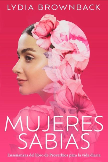 Mujeres Sabias: Enseñanzas del Libro de Proverbios Para La Vida Diaria (a Woman's Wisdom: How the Book of Proverbs Speaks to Everything)