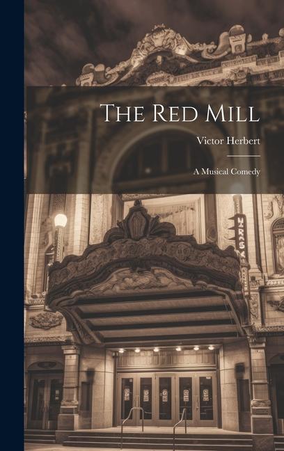 The Red Mill: A Musical Comedy