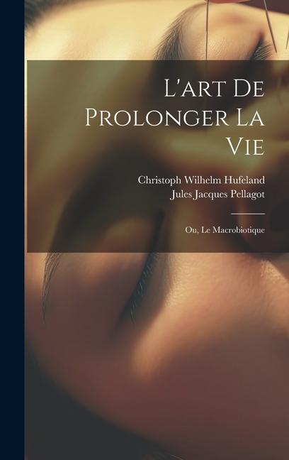 L'art De Prolonger La Vie: Ou, Le Macrobiotique