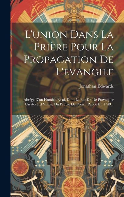 L'union Dans La Prière Pour La Propagation De L'evangile: Abrégé D'un Humble Essai, Dont Le But Est De Provoquer Un Accord Visible Du Peuple De Dieu..