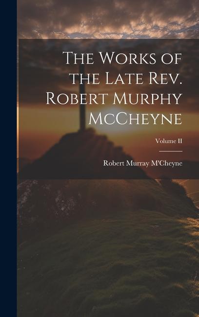 The Works of the Late Rev. Robert Murphy McCheyne; Volume II