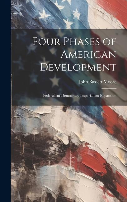 Four Phases of American Development: Federalism-Democracy-Imperialism-Expansion