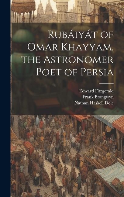 Rubáiyát of Omar Khayyam, the Astronomer Poet of Persia