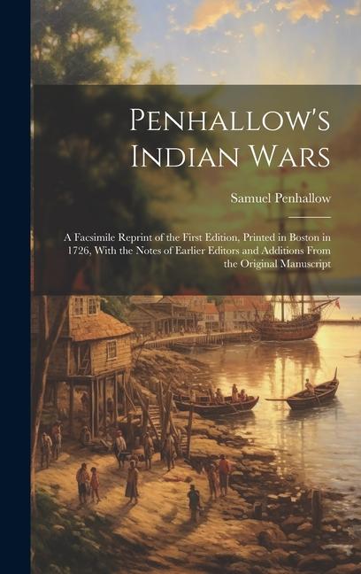 Penhallow's Indian Wars; a Facsimile Reprint of the First Edition, Printed in Boston in 1726, With the Notes of Earlier Editors and Additions From the Original Manuscript