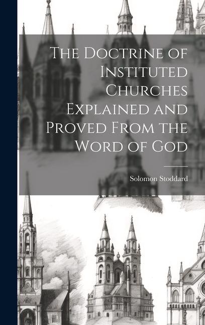 The Doctrine of Instituted Churches Explained and Proved From the Word of God