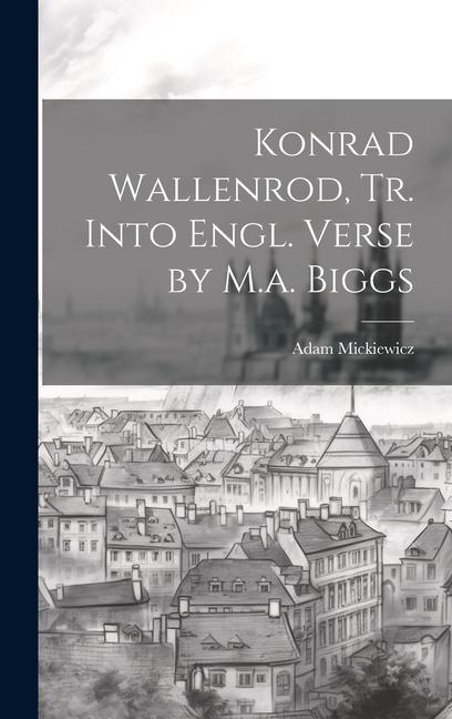 Konrad Wallenrod, Tr. Into Engl. Verse by M.a. Biggs