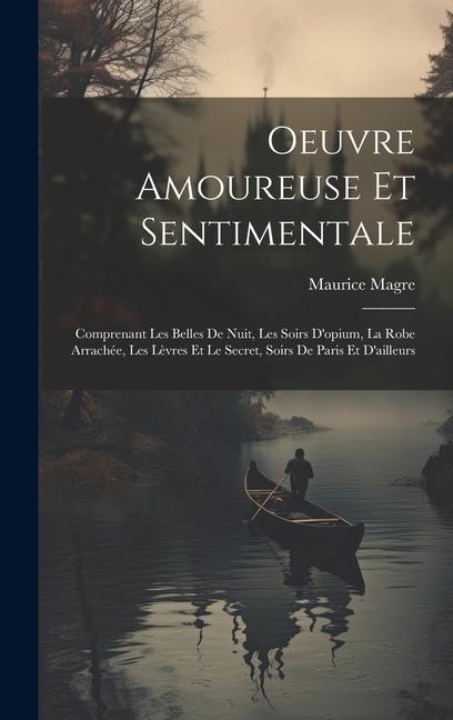 Oeuvre Amoureuse Et Sentimentale: Comprenant Les Belles De Nuit, Les Soirs D'opium, La Robe Arrachée, Les Lèvres Et Le Secret, Soirs De Paris Et D'ail